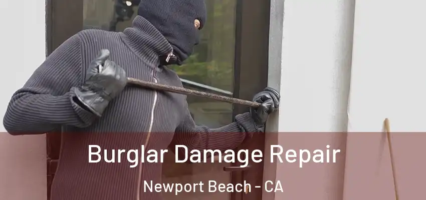  Burglar Damage Repair Newport Beach - CA