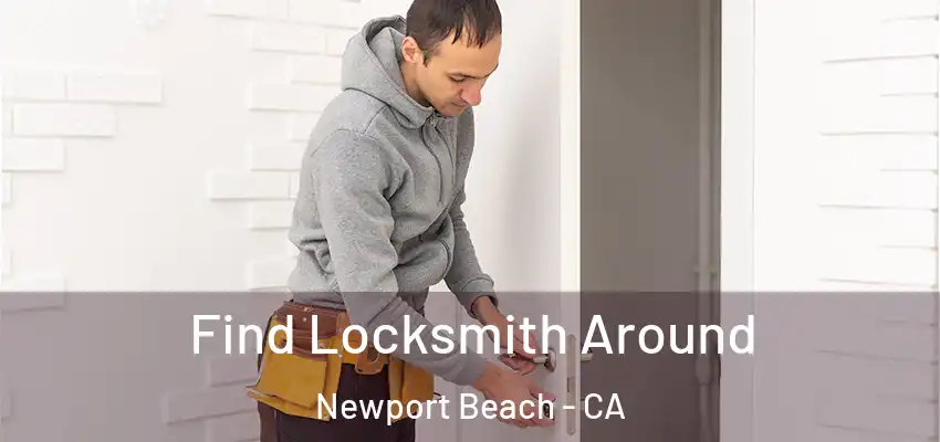 Find Locksmith Around Newport Beach - CA