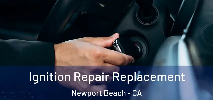  Ignition Repair Replacement Newport Beach - CA